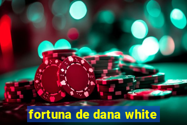 fortuna de dana white